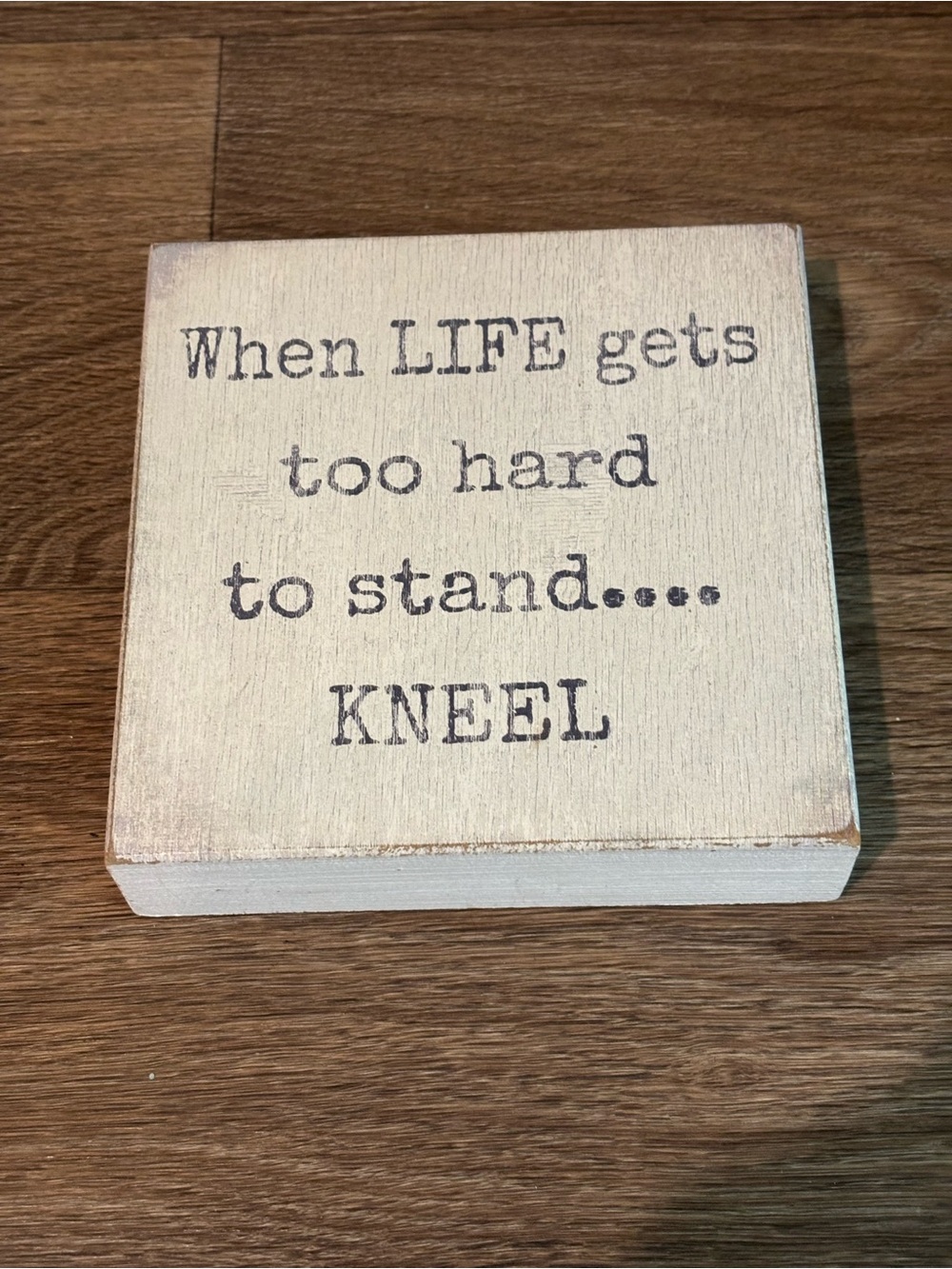 When Life gets too hard to stand Kneel Sign 6” X 6” - Quill To Paper By Sixtrees